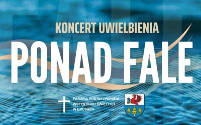 KONCERT UWIELBIENIA "PONAD FALE" W HALI SPORTOWO - WIDOWISKOWEJ W BRUSACH - ZAPRASZAMY 19 CZERWCA!