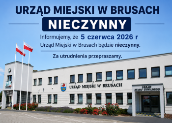 URZĄD MIEJSKI W BRUSACH NIECZYNNY 5 CZERWCA