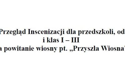 III Gminny Przegląd Inscenizacji dla przedszkoli, oddziałów „0” i klas I – III na powitanie wiosny pt. „Przyszła Wiosna”
