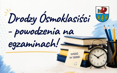 POWODZENIA NA EGZAMINACH ÓSMOKLASISTY!